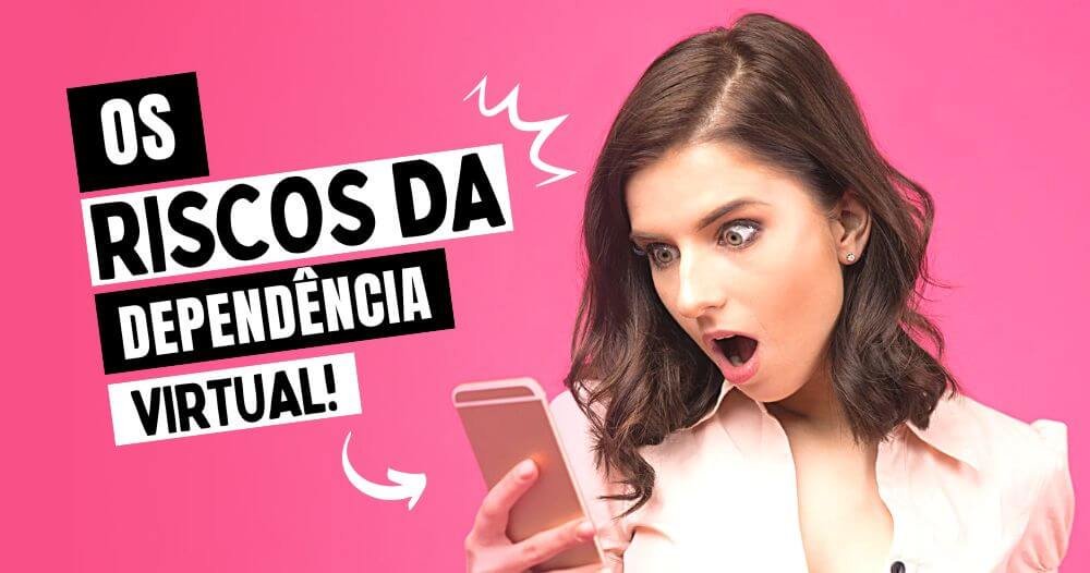 os riscos da dependência virtual