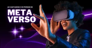 metaverso as vantagens e os perigos